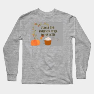 You are the pumpkin spice in my latte Long Sleeve T-Shirt